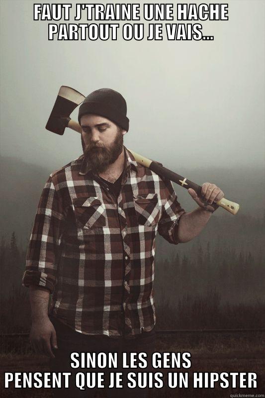 FAUT J'TRAINE UNE HACHE PARTOUT OU JE VAIS... SINON LES GENS PENSENT QUE JE SUIS UN HIPSTER Misc