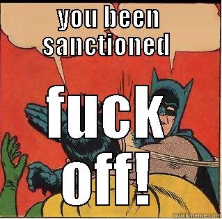 YOU BEEN SANCTIONED  FUCK OFF! Slappin Batman