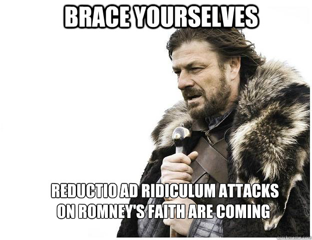 Brace yourselves  Reductio ad ridiculum attacks on Romney's faith are coming  Imminent Ned