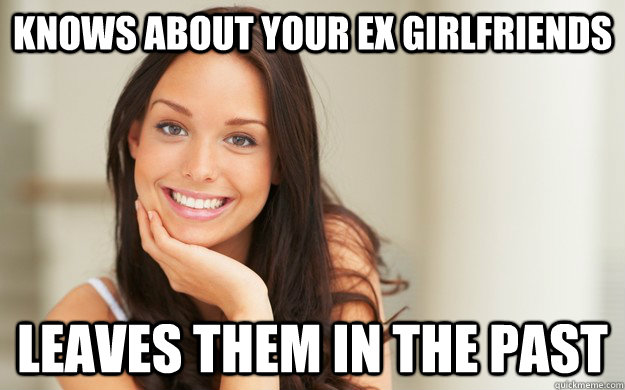 knows about your ex girlfriends leaves them in the past  Good Girl Gina