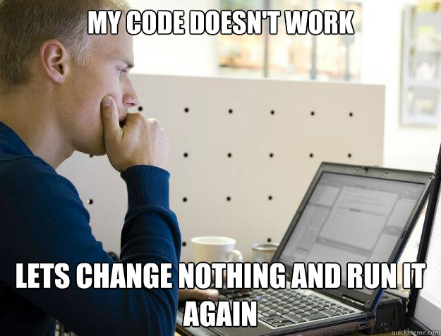 My code doesn't work Lets change nothing and run it again - My code doesn't work Lets change nothing and run it again  Programmer