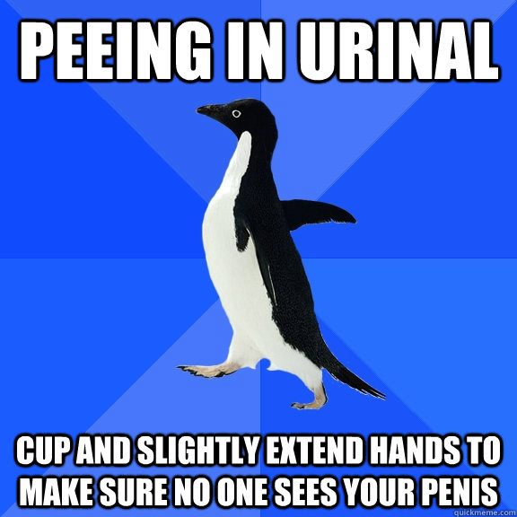peeing in urinal cup and slightly extend hands to make sure no one sees your penis  Socially Awkward Penguin