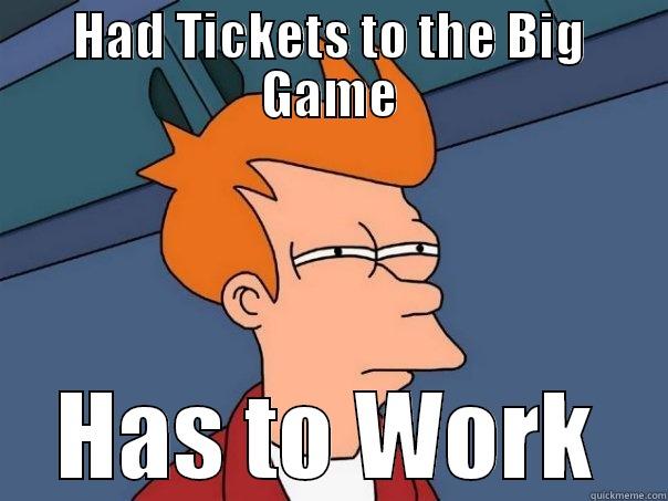 HAD TICKETS TO THE BIG GAME HAS TO WORK Futurama Fry