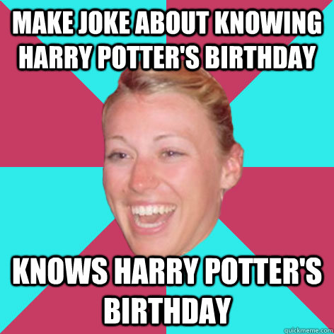 Make Joke about knowing harry potter's birthday knows harry potter's birthday - Make Joke about knowing harry potter's birthday knows harry potter's birthday  Classic Steph