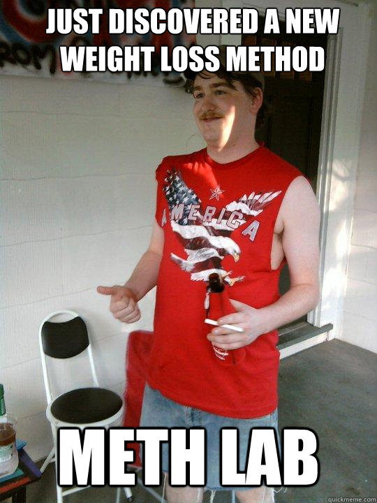 just discovered a new weight loss method meth lab  Redneck Randal