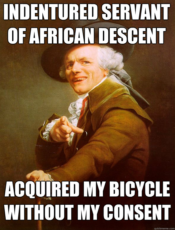 Indentured servant of african descent acquired my bicycle without my consent  Joseph Ducreux