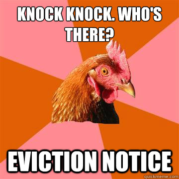 Knock knock. Who's there? Eviction notice   Anti-Joke Chicken