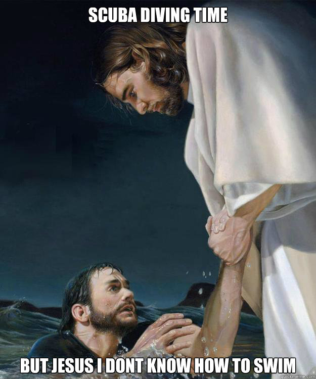 Scuba Diving time But Jesus i dont know how to swim  Scumbag Jesus
