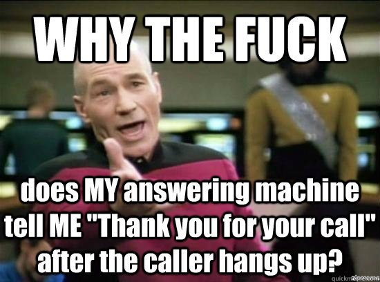 WHY THE FUCK does MY answering machine tell ME 