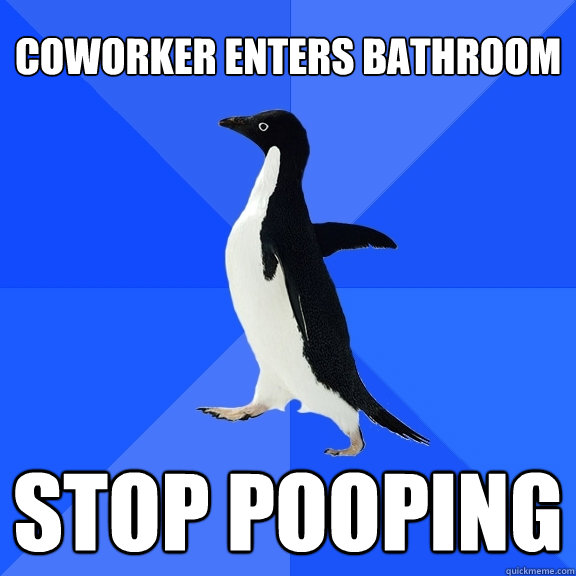 coworker enters bathroom stop pooping  Socially Awkward Penguin