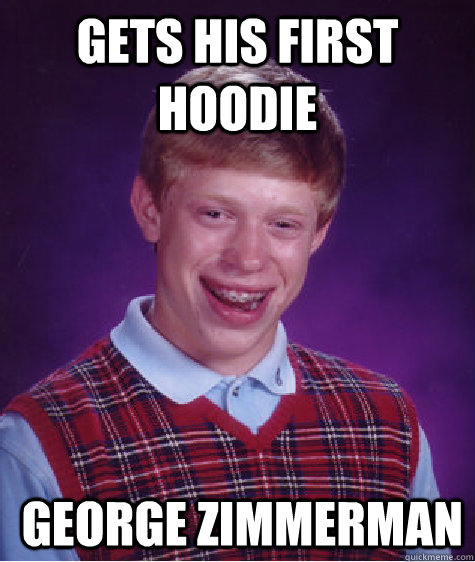 gets his first hoodie  George Zimmerman - gets his first hoodie  George Zimmerman  Bad Luck Brian