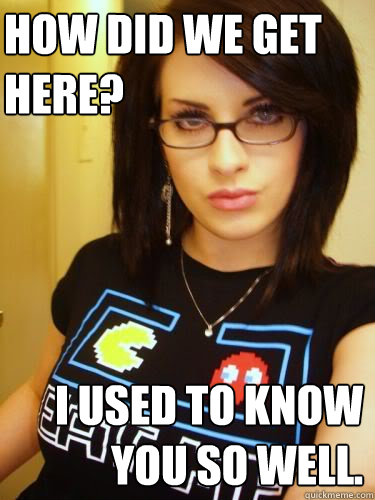 HOW DID WE GET HERE? I USED TO KNOW YOU SO WELL.  Cool Chick Carol