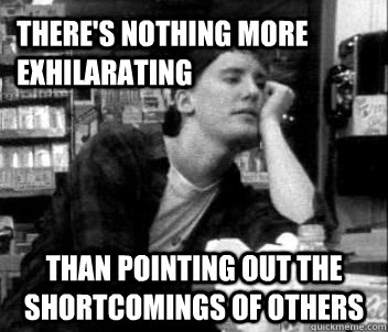 There's nothing more exhilarating than pointing out the shortcomings of others - There's nothing more exhilarating than pointing out the shortcomings of others  Misc