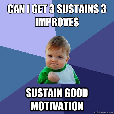 Can i get 3 sustains 3 improves sustain good motivation - Can i get 3 sustains 3 improves sustain good motivation  Success Kid