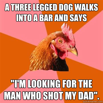 A three legged dog walks into a bar and says 