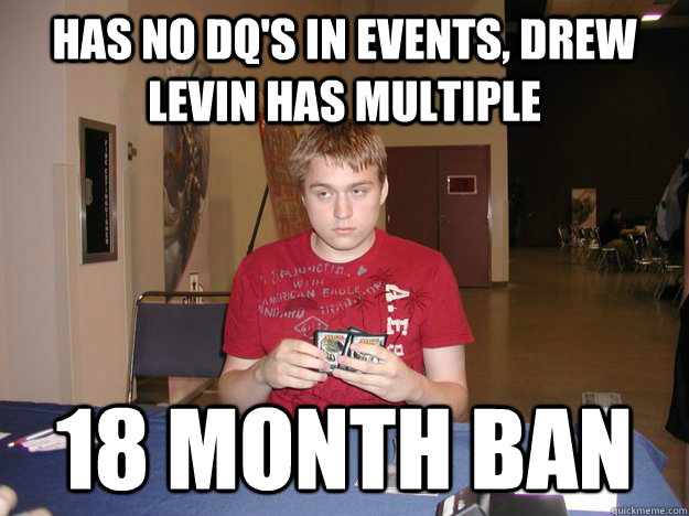 has no DQ's in events, drew levin has multiple 18 month BAN - has no DQ's in events, drew levin has multiple 18 month BAN  MtG Cheater Bertoncini