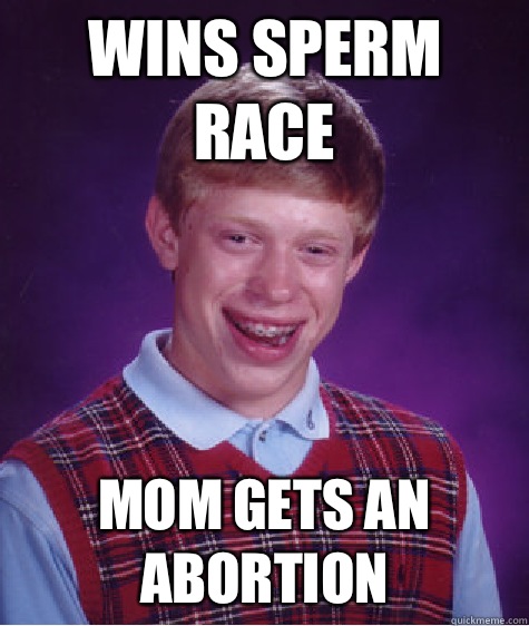 Wins sperm race Mom gets an abortion  Bad Luck Brian
