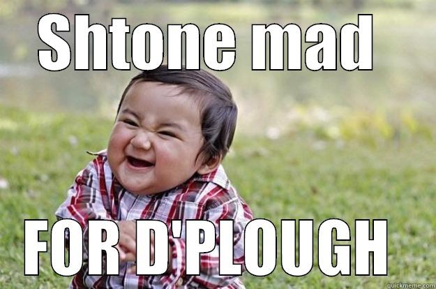 SHTONE MAD  FOR D'PLOUGH  Evil Toddler