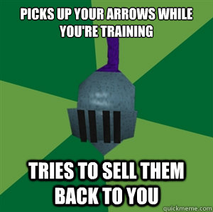 Picks up your arrows while you're training Tries to sell them back to you - Picks up your arrows while you're training Tries to sell them back to you  Runescape