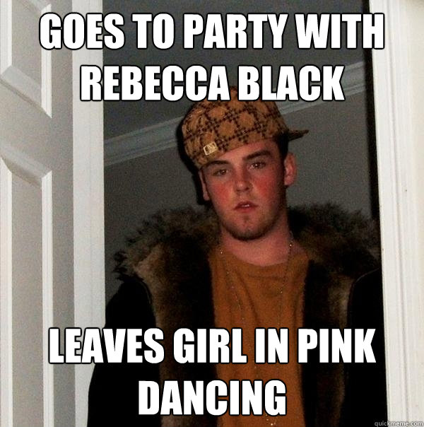 GOES TO PARTY WITH REBECCA BLACK  LEAVES GIRL IN PINK DANCING   Scumbag Steve