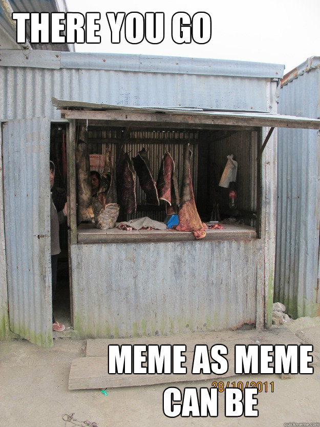 THERE YOU GO MEME AS MEME CAN BE - THERE YOU GO MEME AS MEME CAN BE  THERE YOU GO