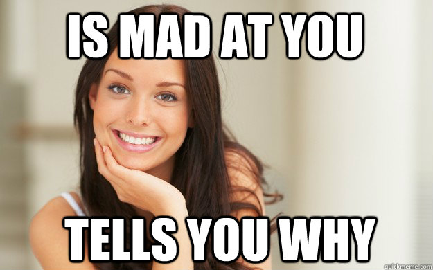 Is mad at you Tells you why  Good Girl Gina