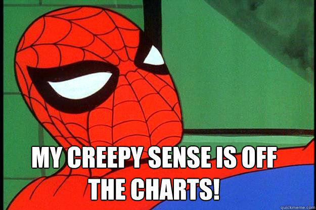 My creepy sense is off the charts! - My creepy sense is off the charts!  Spiderman look back