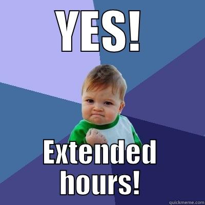 YES! EXTENDED HOURS! Success Kid