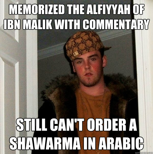 Memorized the Alfiyyah of Ibn Malik with commentary Still can't order a shawarma in Arabic   Scumbag Steve