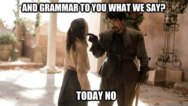 and grammar to you what we say? today no  Arya not today