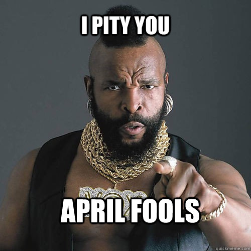 I Pity You April Fools - I Pity You April Fools  Mr T Wants You!
