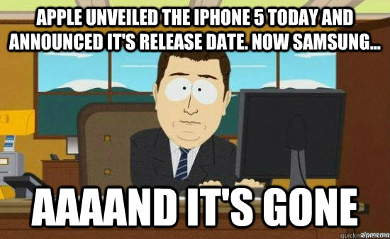 Apple unveiled the Iphone 5 today and announced it's release date. now samsung... AAAAND It's gone  aaaand its gone