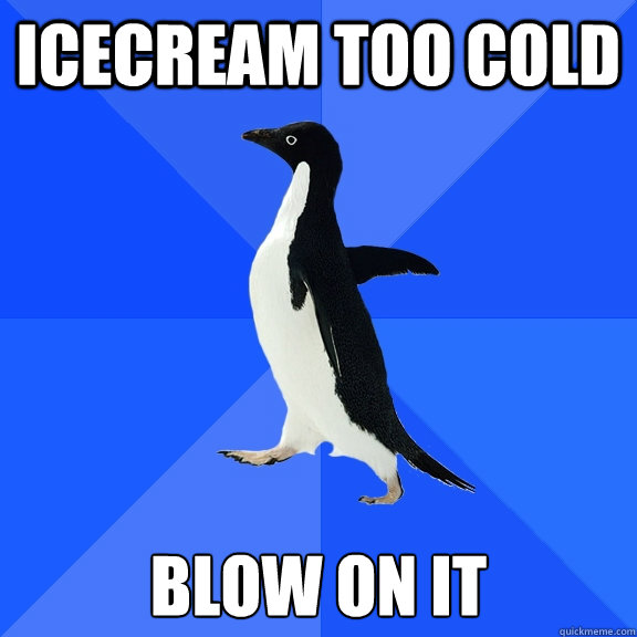 icecream too cold blow on it  Socially Awkward Penguin