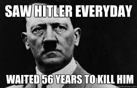 Saw Hitler everyday waited 56 years to kill him  Bad Guy Hitler