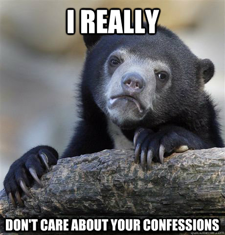 I really  don't care about your confessions  Confession Bear