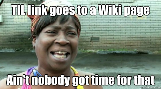 TIL link goes to a Wiki page Ain't nobody got time for that  aintnobodygottime