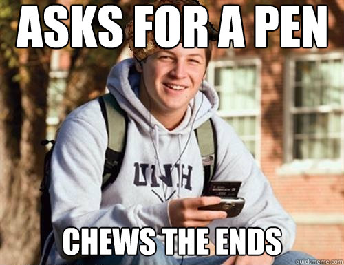 Asks for a pen chews the ends  College Freshman