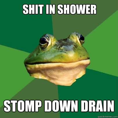 SHIT IN SHOWER STOMP DOWN DRAIN  Foul Bachelor Frog