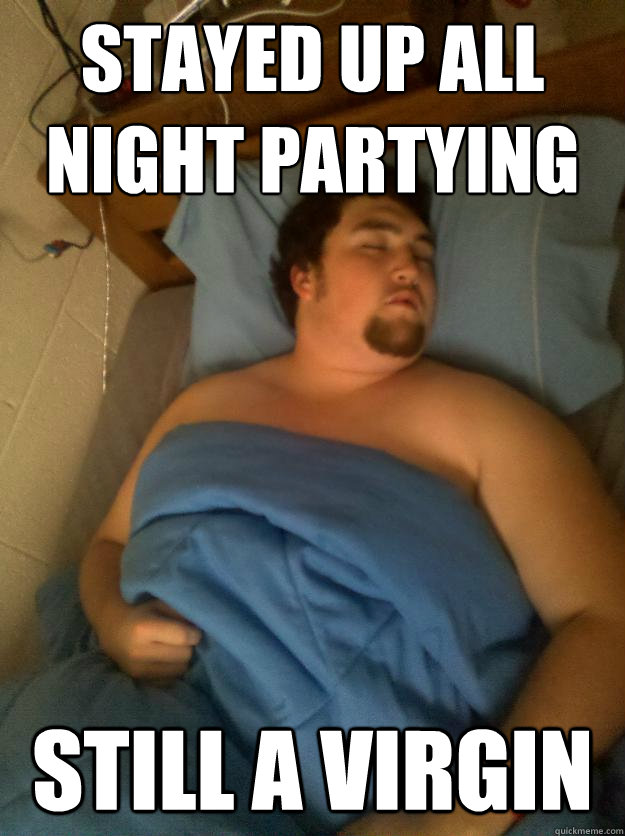 stayed up all night partying still a virgin  