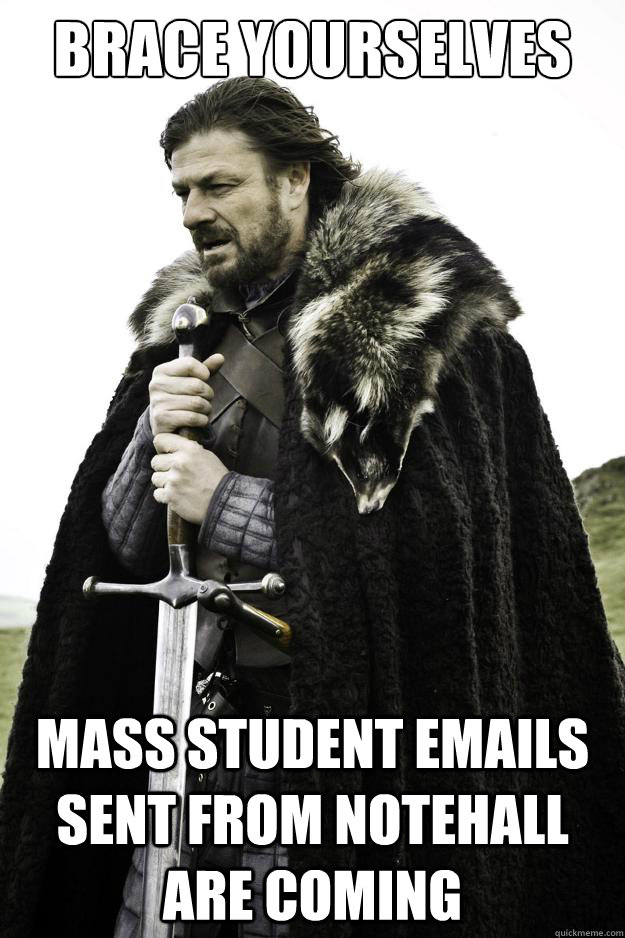Brace yourselves mass student emails sent from notehall are coming  They are coming