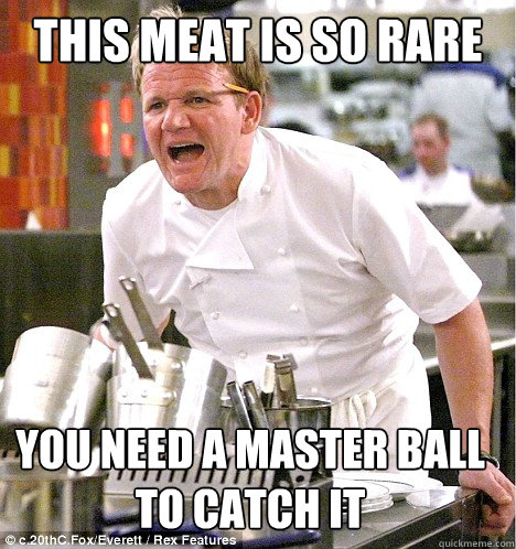 This meat is so rare you need a master ball to catch it - This meat is so rare you need a master ball to catch it  gordon ramsay