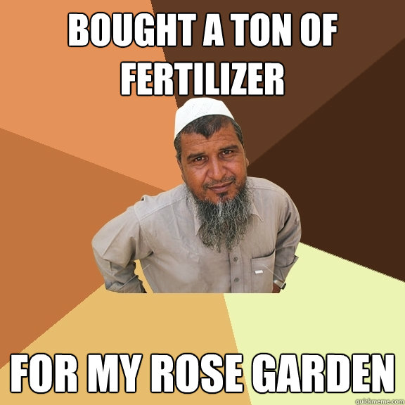 bought a ton of fertilizer for my rose garden  Ordinary Muslim Man