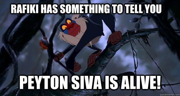 Rafiki has something to tell you peyton siva is alive! - Rafiki has something to tell you peyton siva is alive!  Rafiki