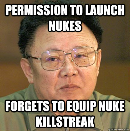 Permission to launch nukes Forgets to equip nuke killstreak   Dead Kim Jong-il