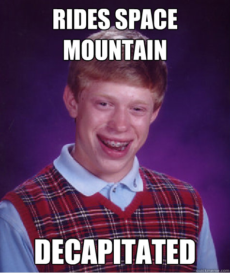 Rides space mountain decapitated   Bad Luck Brian