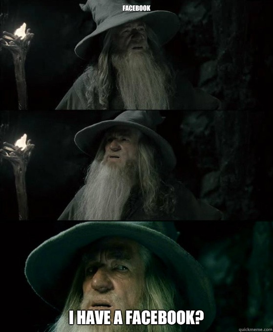Facebook I have a Facebook?  Confused Gandalf