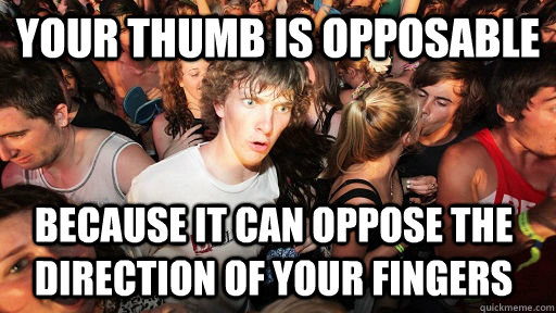 Your thumb is opposable because it can oppose the direction of your fingers   Sudden Clarity Clarence