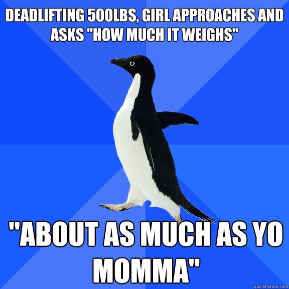 Deadlifting 500lbs, girl approaches and asks 