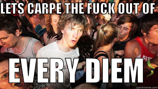 LETS CARPE THE FUCK OUT OF  EVERY DIEM Sudden Clarity Clarence