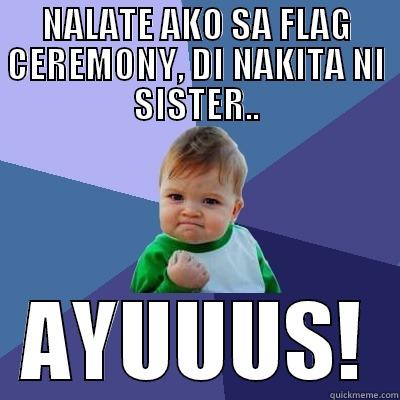 NALATE AKO SA FLAG CEREMONY, DI NAKITA NI SISTER.. AYUUUS! Success Kid